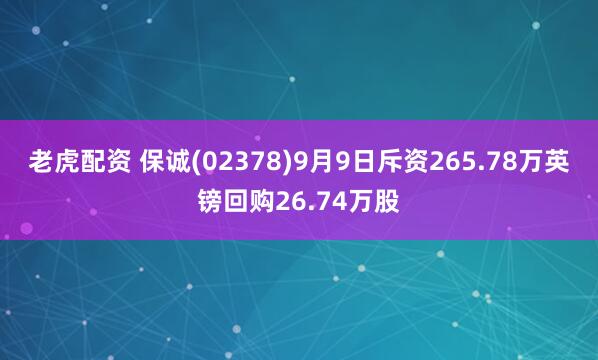 老虎配资 保诚(02378)9月9日斥资265.78万英镑回购26.74万股